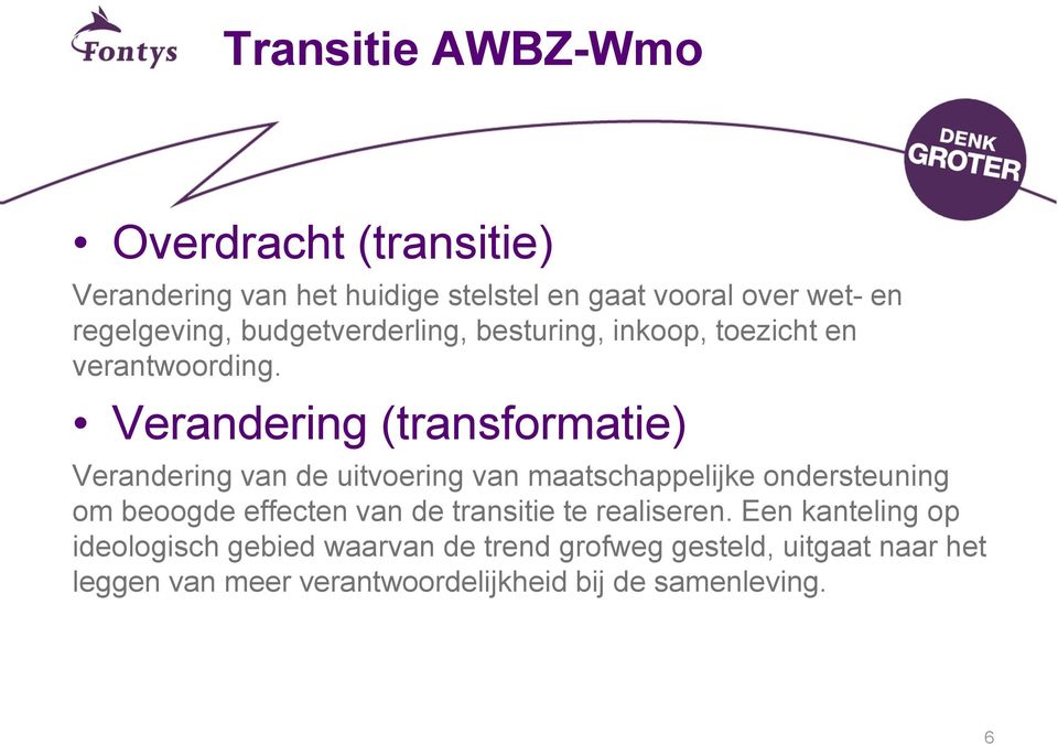 Verandering (transformatie) Verandering van de uitvoering van maatschappelijke ondersteuning om beoogde effecten van