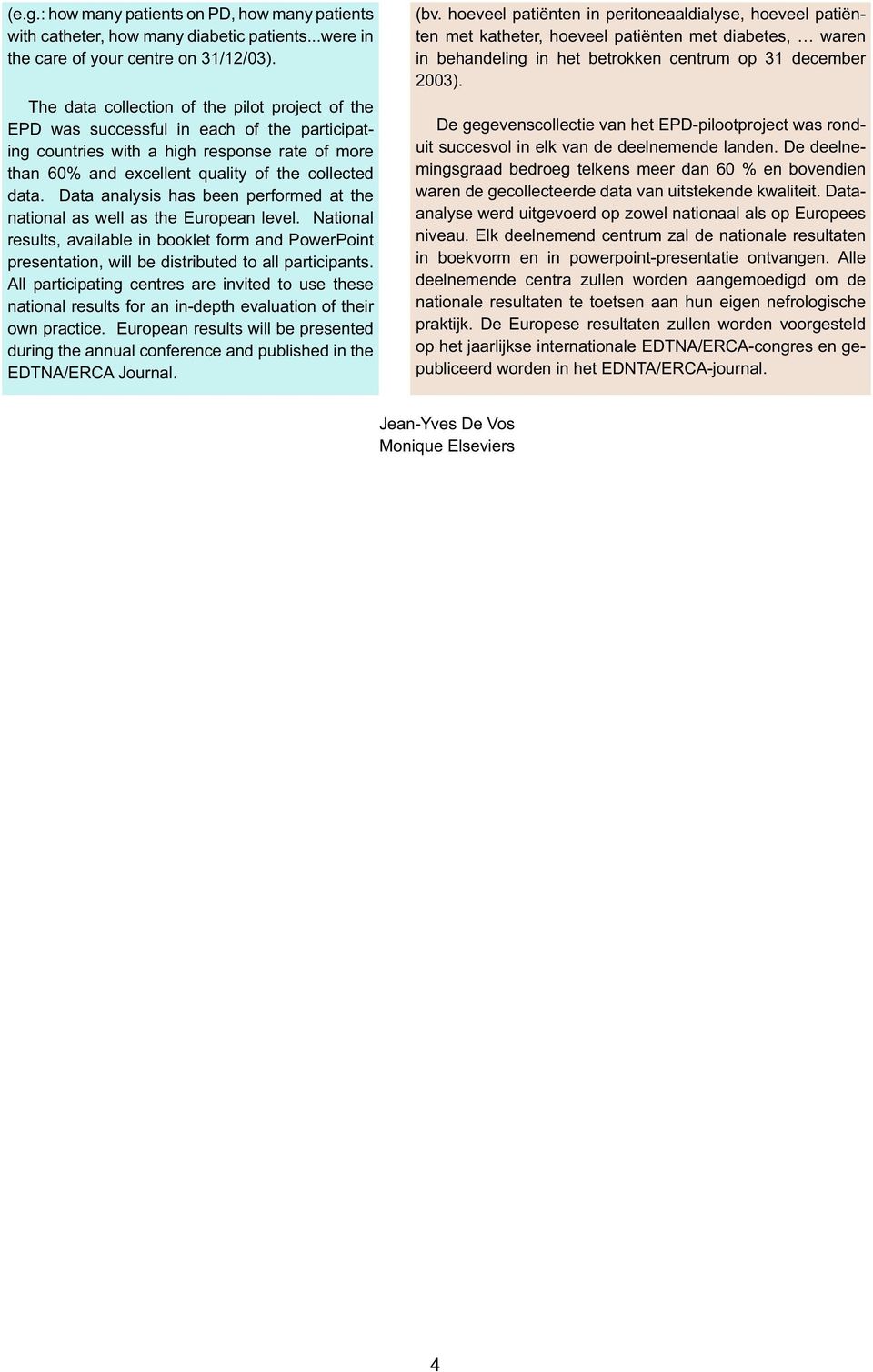 Data analysis has been performed at the national as well as the European level. National results, available in booklet form and PowerPoint presentation, will be distributed to all participants.