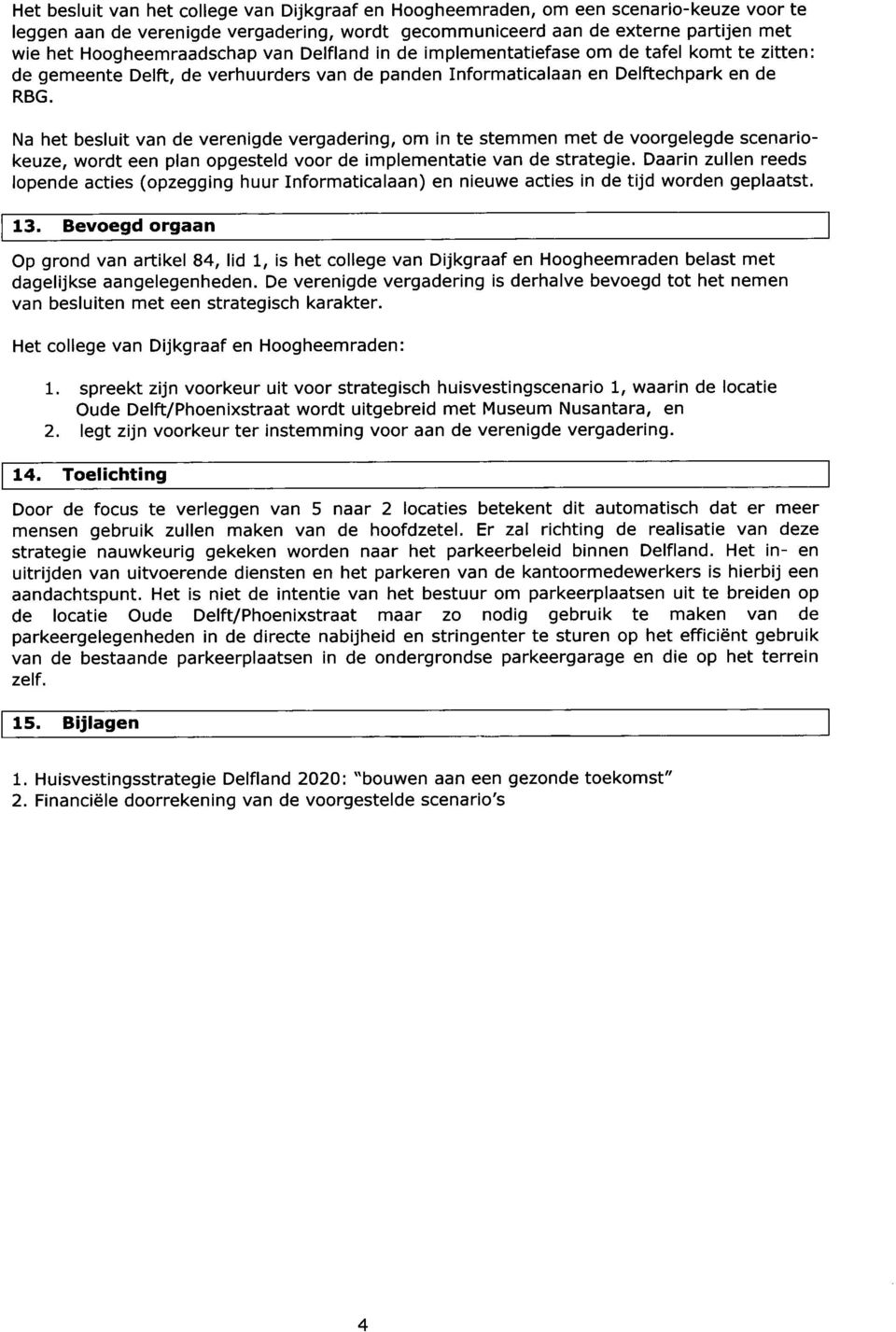 Na het besluit van de verenigde vergadering, om in te stemmen met de voorgelegde scenariokeuze, wordt een plan opgesteld voor de implementatie van de strategie.