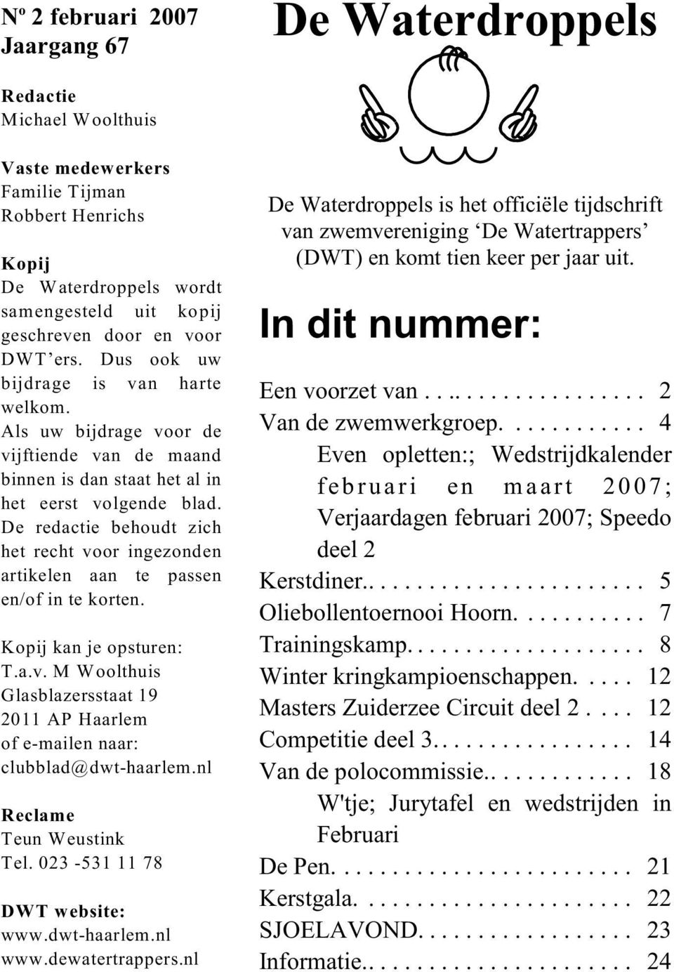 De redactie behoudt zich het recht voor ingezonden artikelen aan te passen en/of in te korten. Kopij kan je opsturen: T.a.v. M Woolthuis Glasblazersstaat 19 2011 AP Haarlem of e-mailen naar: clubblad@dwt-haarlem.