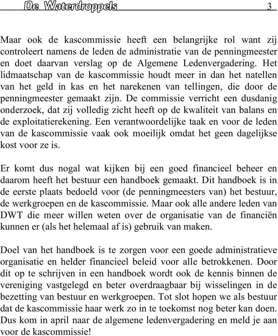 De commissie verricht een dusdanig onderzoek, dat zij volledig zicht heeft op de kwaliteit van balans en de exploitatierekening.