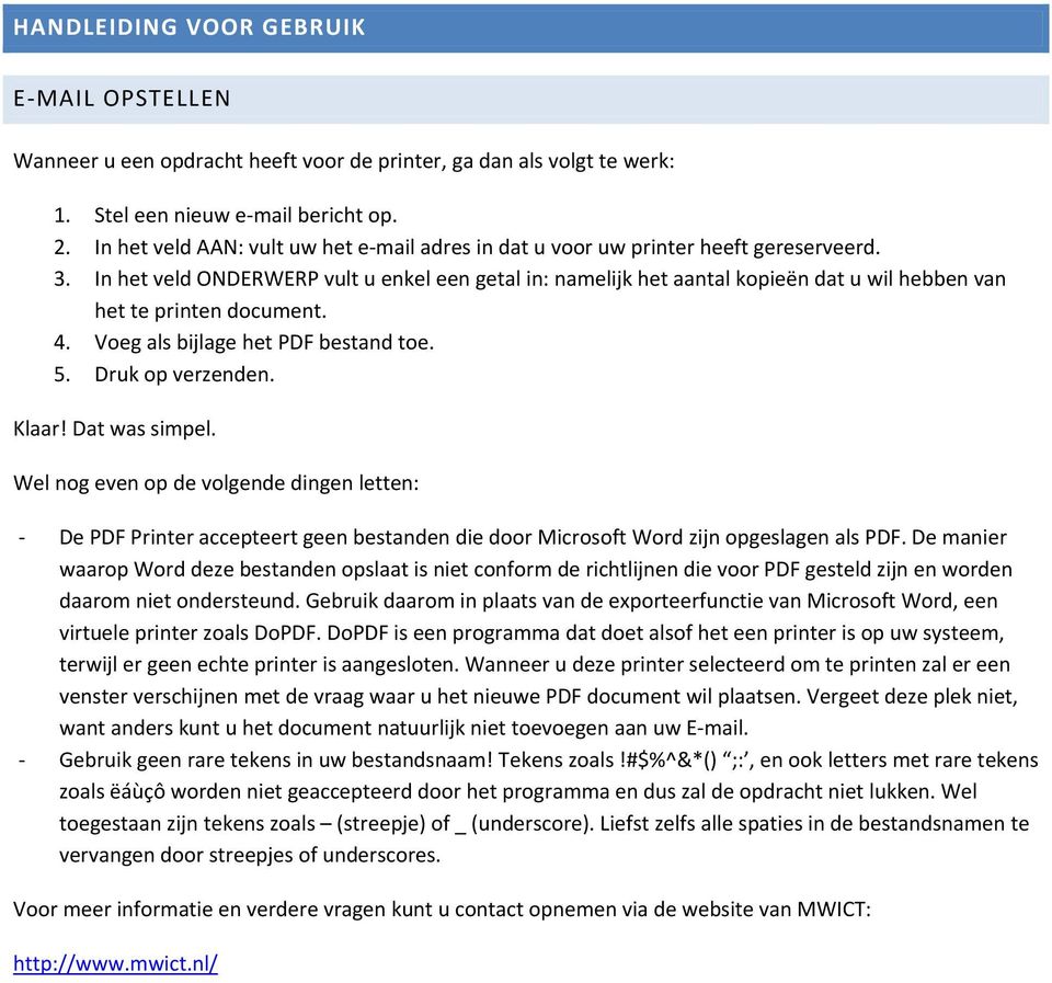 In het veld ONDERWERP vult u enkel een getal in: namelijk het aantal kopieën dat u wil hebben van het te printen document. 4. Voeg als bijlage het PDF bestand toe. 5. Druk op verzenden. Klaar!