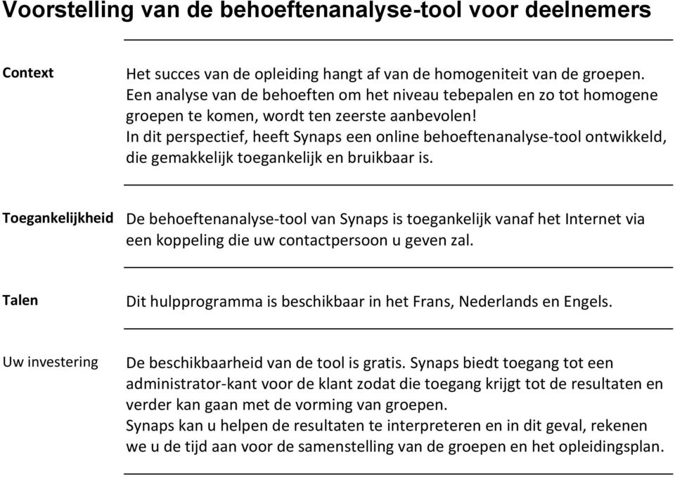 In dit perspectief, heeft Synaps een online behoeftenanalyse-tool ontwikkeld, die gemakkelijk toegankelijk en bruikbaar is.