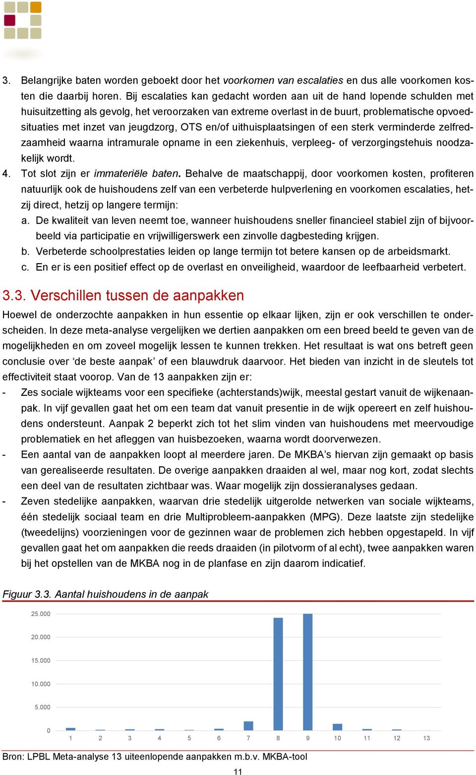 jeugdzorg, OTS en/of uithuisplaatsingen of een sterk verminderde zelfredzaamheid waarna intramurale opname in een ziekenhuis, verpleeg- of verzorgingstehuis noodzakelijk wordt. 4.