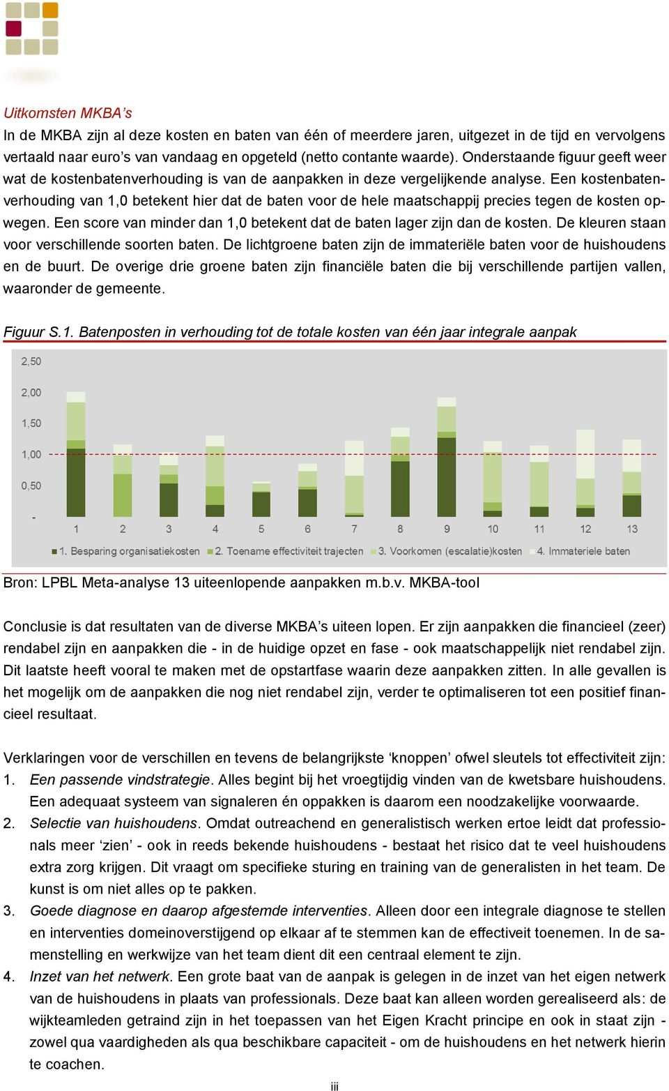 Een kostenbatenverhouding van 1,0 betekent hier dat de baten voor de hele maatschappij precies tegen de kosten opwegen. Een score van minder dan 1,0 betekent dat de baten lager zijn dan de kosten.