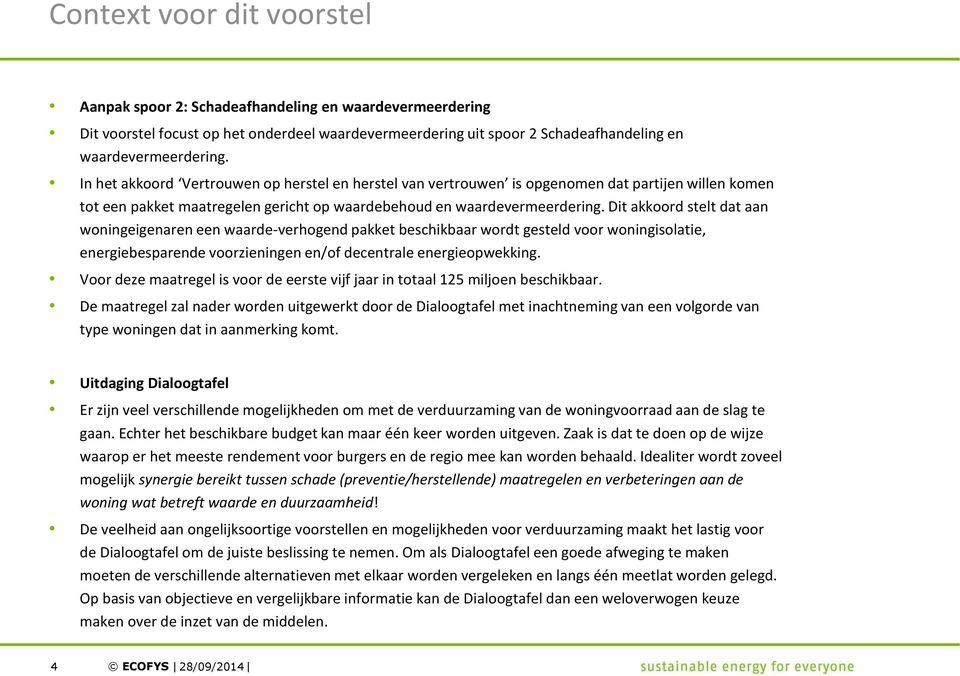 Dit akkoord stelt dat aan woningeigenaren een waarde-verhogend pakket beschikbaar wordt gesteld voor woningisolatie, energiebesparende voorzieningen en/of decentrale energieopwekking.