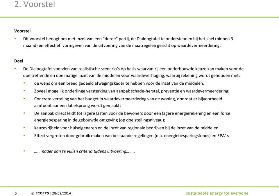 Doel De Dialoogtafel voorzien van realistische scenario s op basis waarvan zij een onderbouwde keuze kan maken voor de doeltreffende en doelmatige inzet van de middelen voor waardeverhoging, waarbij