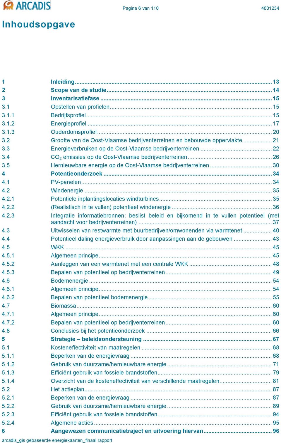 4 CO 2 emissies op de Oost-Vlaamse bedrijventerreinen... 26 3.5 Hernieuwbare energie op de Oost-Vlaamse bedrijventerreinen... 30 4 Potentieonderzoek... 34 4.1 PV-panelen... 34 4.2 Windenergie... 35 4.