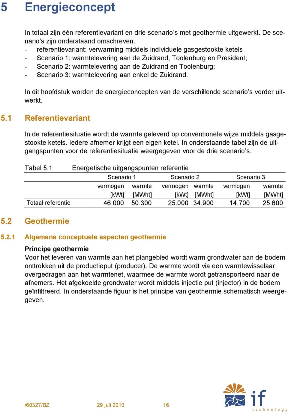 Toolenburg; - Scenario 3: warmtelevering aan enkel de Zuidrand. In dit hoofdstuk worden de energieconcepten van de verschillende scenario s verder uitwerkt. 5.