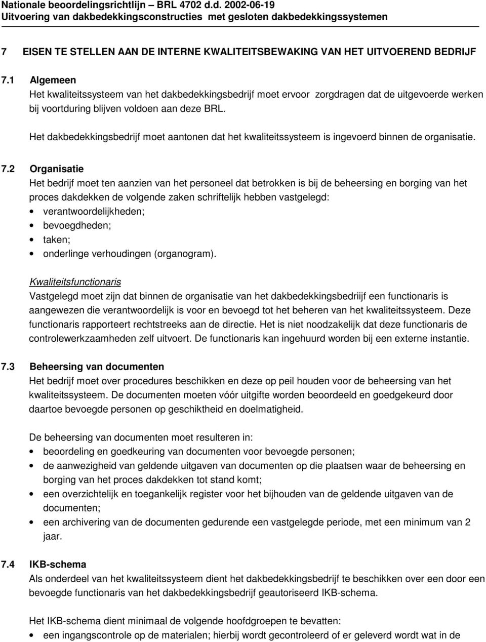 Het dakbedekkingsbedrijf moet aantonen dat het kwaliteitssysteem is ingevoerd binnen de organisatie. 7.