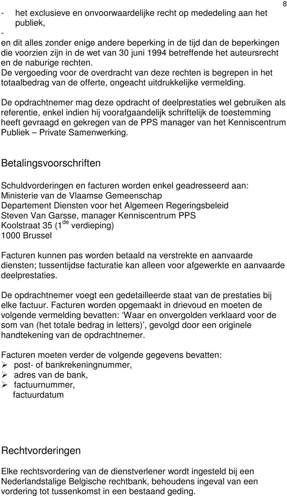 De opdrachtnemer mag deze opdracht of deelprestaties wel gebruiken als referentie, enkel indien hij voorafgaandelijk schriftelijk de toestemming heeft gevraagd en gekregen van de PPS manager van het