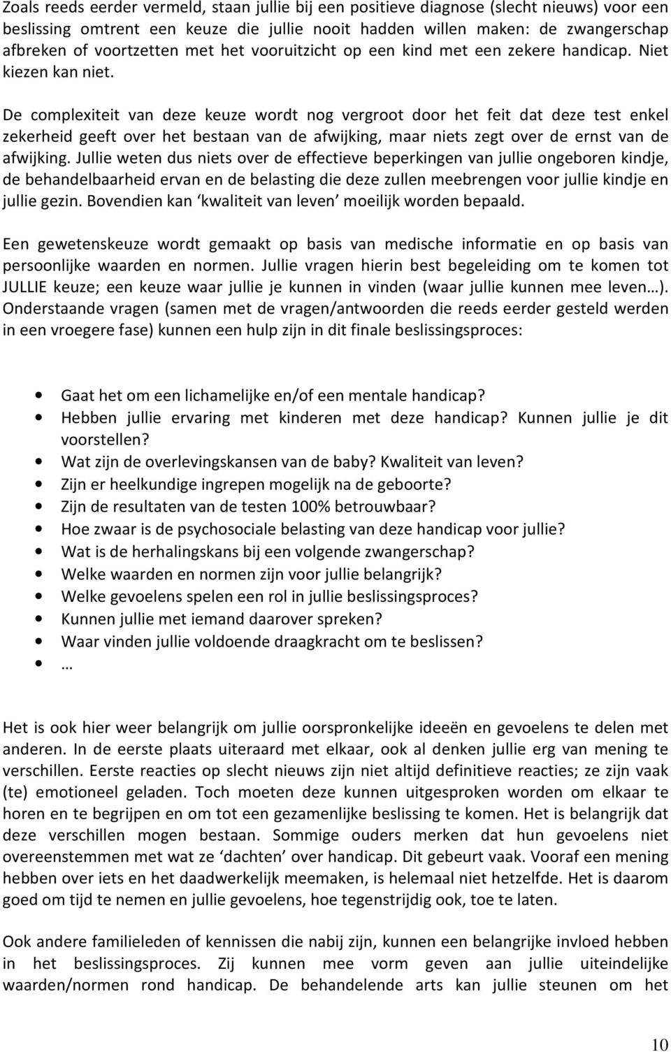 De complexiteit van deze keuze wordt nog vergroot door het feit dat deze test enkel zekerheid geeft over het bestaan van de afwijking, maar niets zegt over de ernst van de afwijking.