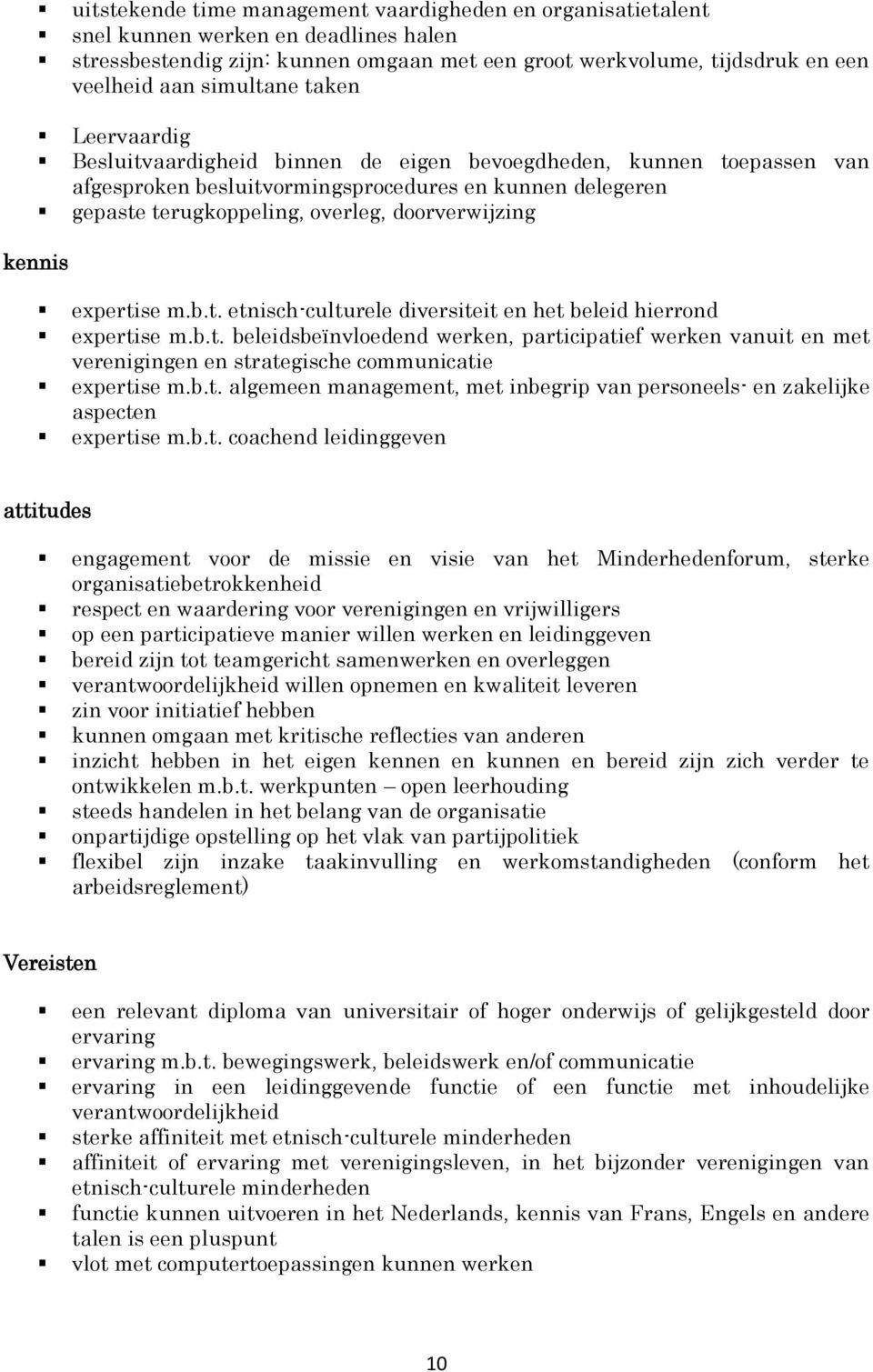 doorverwijzing kennis expertise m.b.t. etnisch-culturele diversiteit en het beleid hierrond expertise m.b.t. beleidsbeïnvloedend werken, participatief werken vanuit en met verenigingen en strategische communicatie expertise m.