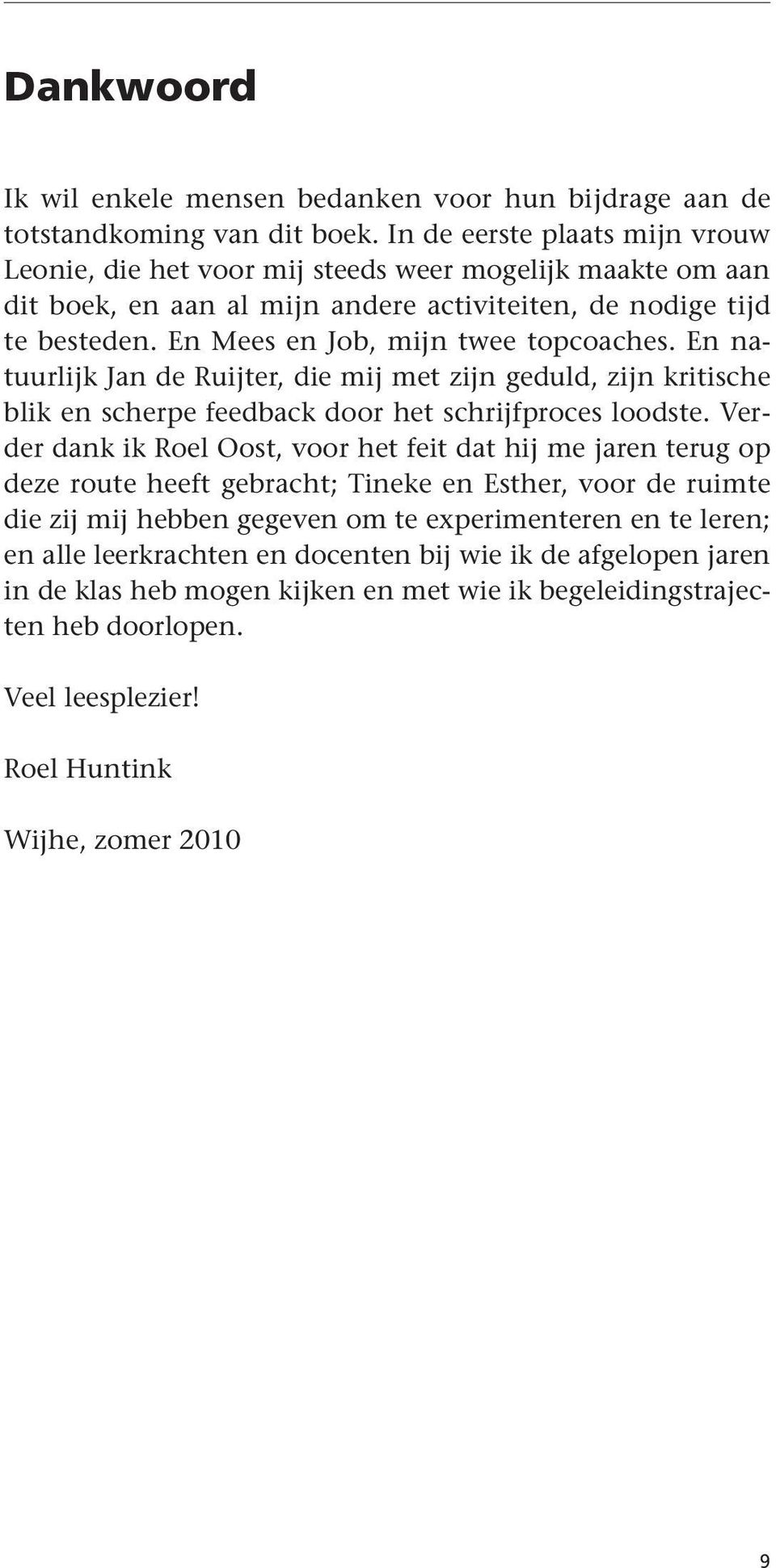 En Mees en Job, mijn twee topcoaches. En natuurlijk Jan de Ruijter, die mij met zijn geduld, zijn kritische blik en scherpe feedback door het schrijfproces loodste.