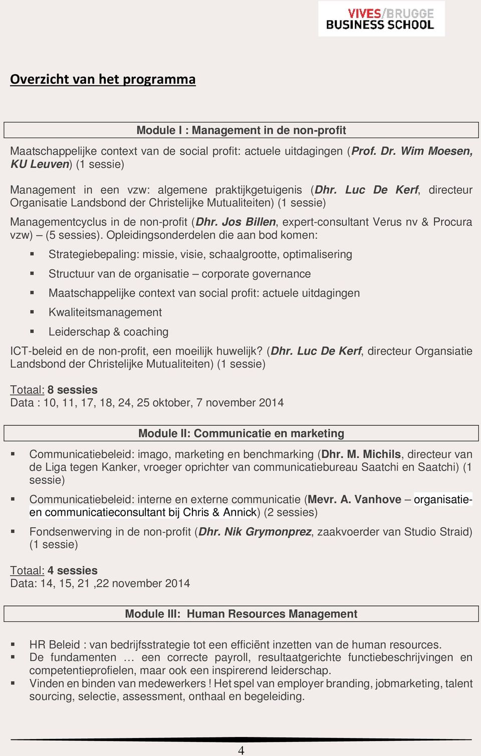 Luc De Kerf, directeur Organisatie Landsbond der Christelijke Mutualiteiten) (1 sessie) Managementcyclus in de non-profit (Dhr. Jos Billen, expert-consultant Verus nv & Procura vzw) (5 sessies).