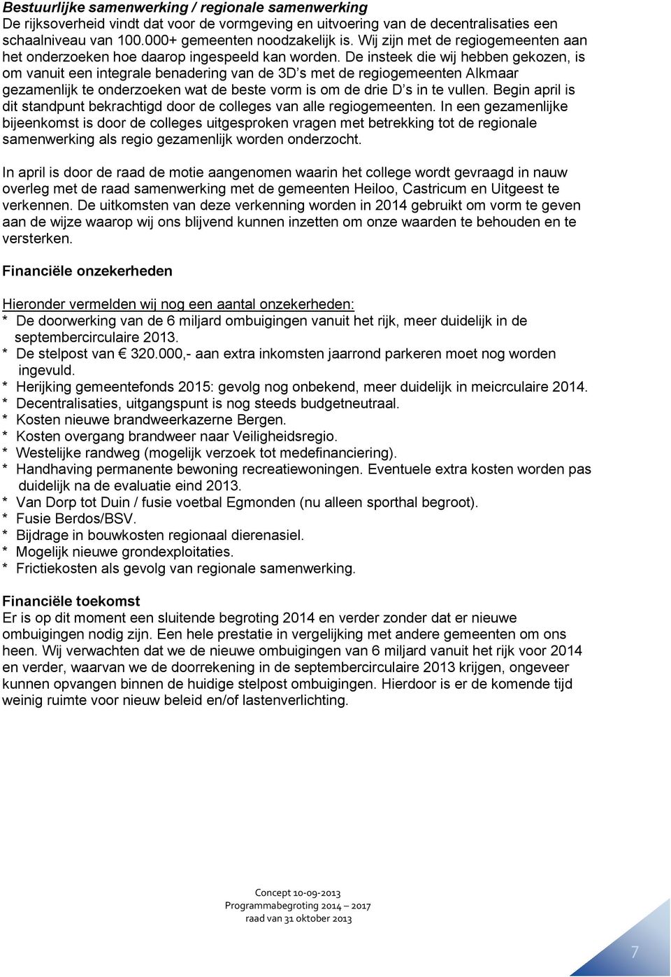 De insteek die wij hebben gekozen, is om vanuit een integrale benadering van de 3D s met de regiogemeenten Alkmaar gezamenlijk te onderzoeken wat de beste vorm is om de drie D s in te vullen.