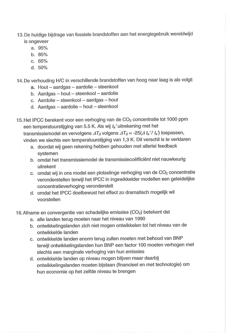 Aardolie - steenkool - aardgas - hout d. Aardgas - aardolie - hout - steenkool 15. Het IPCC berekent voor een verhoging van de CO2 concentratie tot 1000 ppm een temperatuurstijging van 5.5 K.