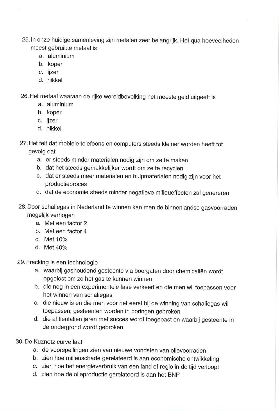 Het feit dat mobiele telefoons en computers steeds kleiner worden heeft tot gevolg dat a. er steeds minder materialen nodig zijn om ze te maken b.