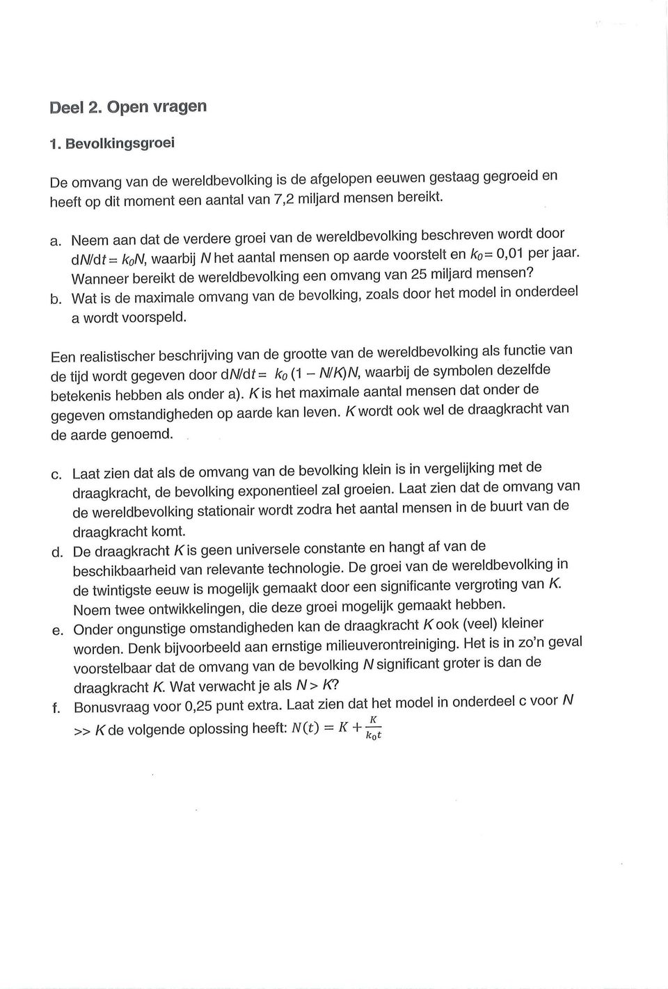 ntal van 7,2 miljard mensen bereikt. a. Neem aan dat de verdere groei van de wereldbevolking beschreven wordt door dn/6t= kon, waarbij A/het aantal mensen op aarde voorstelt en ko= 0,01 per jaar.