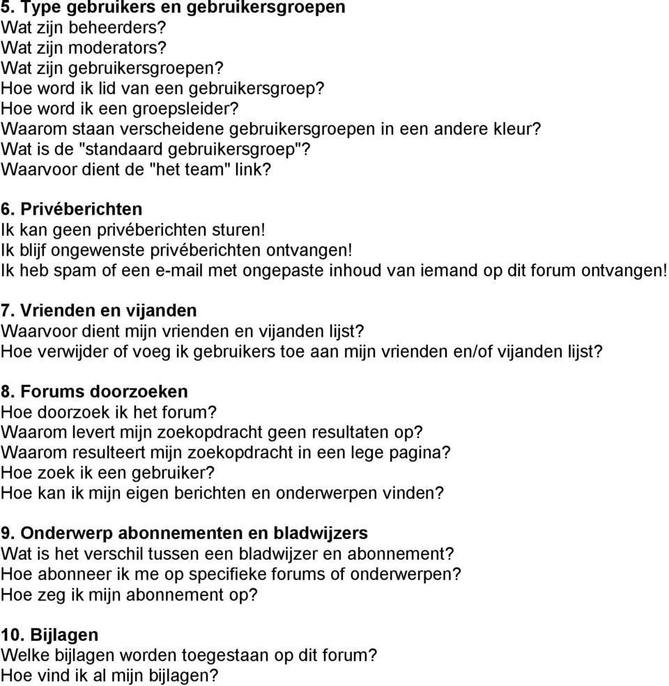 Ik blijf ongewenste privéberichten ontvangen! Ik heb spam of een e-mail met ongepaste inhoud van iemand op dit forum ontvangen! 7. Vrienden en vijanden Waarvoor dient mijn vrienden en vijanden lijst?