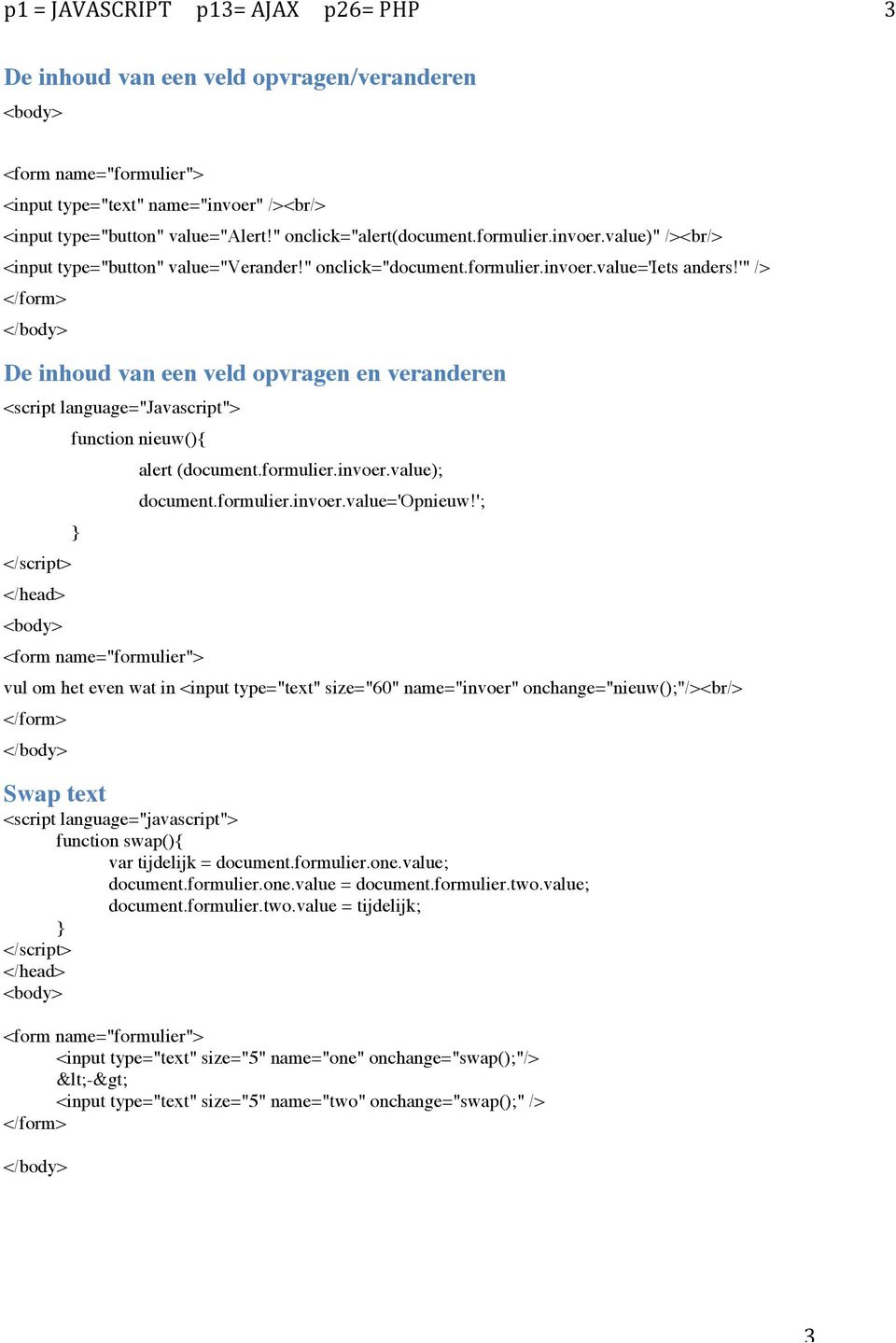 '" /> </form> De inhoud van een veld opvragen en veranderen <script language="javascript"> function nieuw(){ <form name="formulier"> alert (document.formulier.invoer.value); document.formulier.invoer.value='opnieuw!