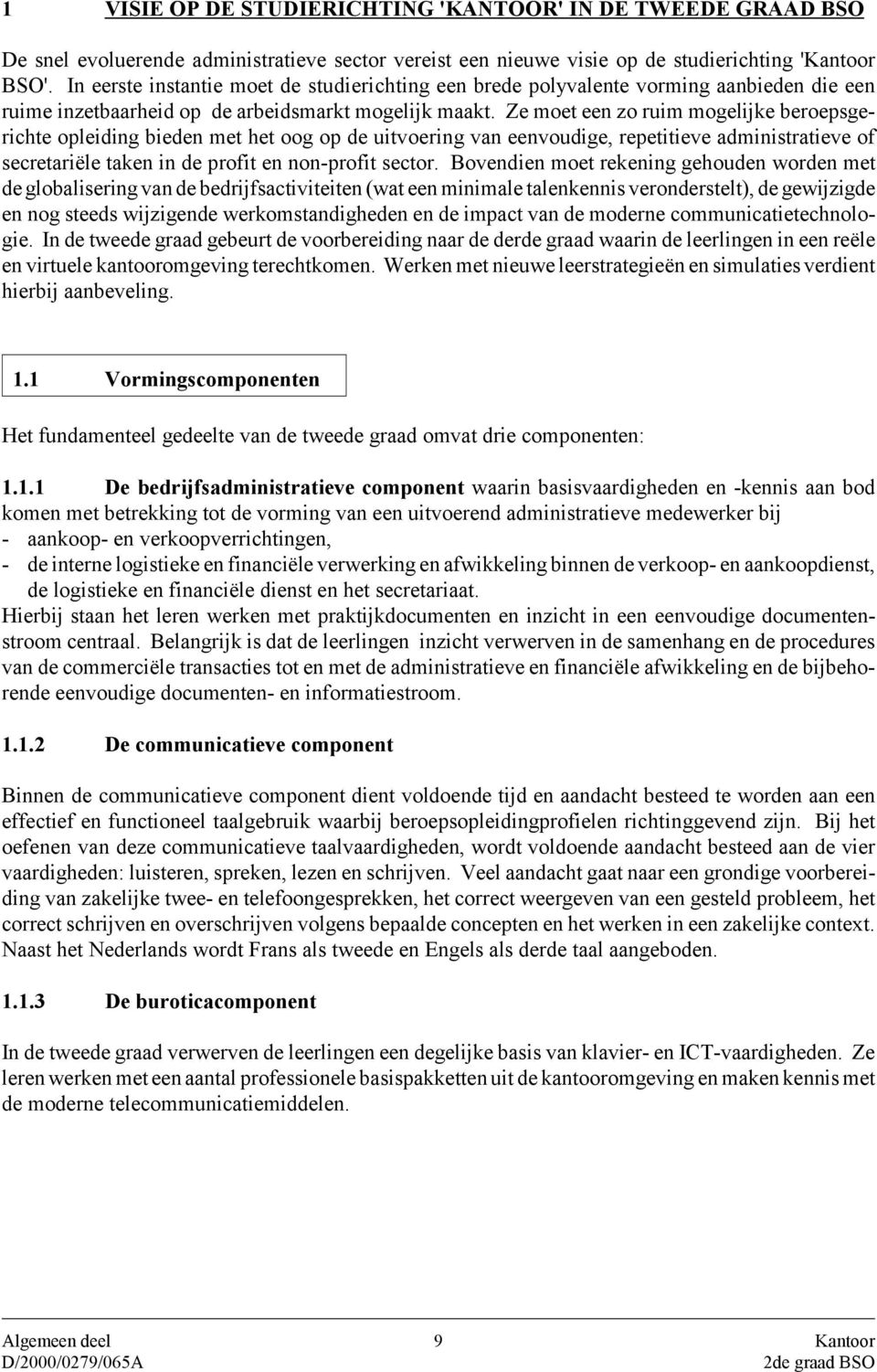 Ze moet een zo ruim mogelijke beroepsgerichte opleiding bieden met het oog op de uitvoering van eenvoudige, repetitieve administratieve of secretariële taken in de profit en non-profit sector.