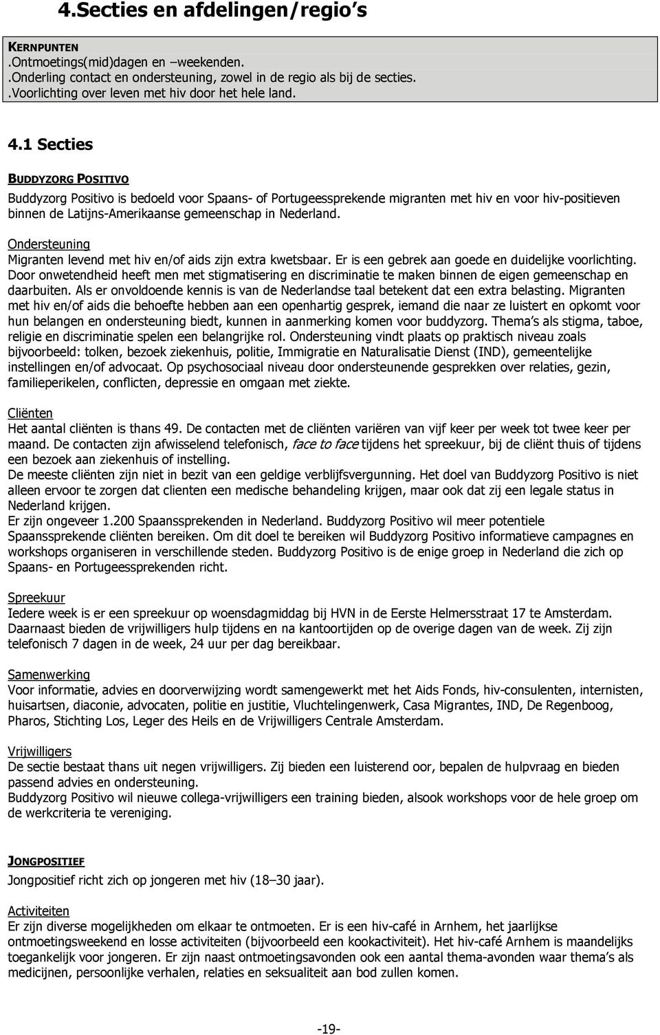 1 Secties BUDDYZORG POSITIVO Buddyzorg Positivo is bedoeld voor Spaans- of Portugeessprekende migranten met hiv en voor hiv-positieven binnen de Latijns-Amerikaanse gemeenschap in Nederland.