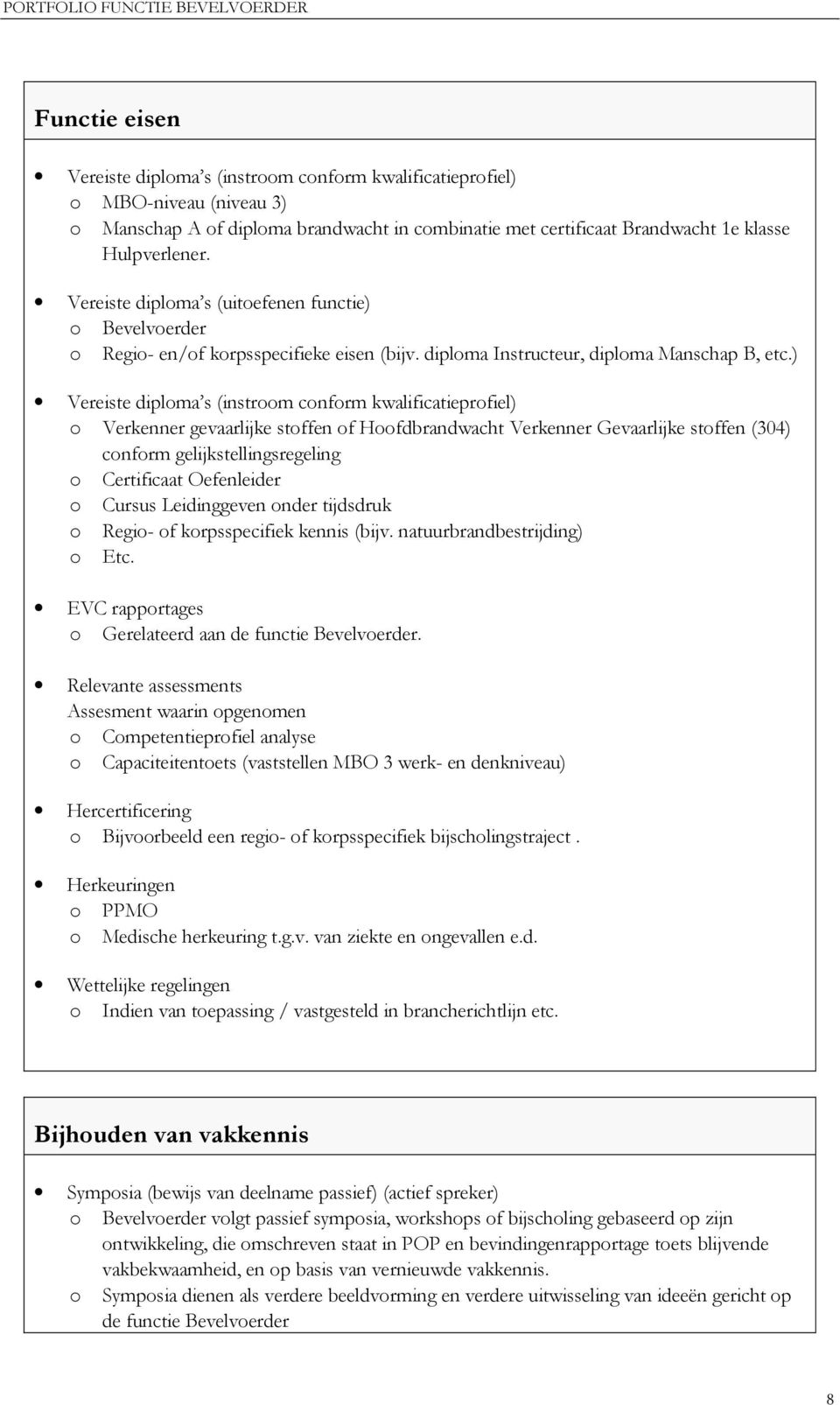 ) Vereiste diploma s (instroom conform kwalificatieprofiel) o Verkenner gevaarlijke stoffen of Hoofdbrandwacht Verkenner Gevaarlijke stoffen (304) conform gelijkstellingsregeling o Certificaat