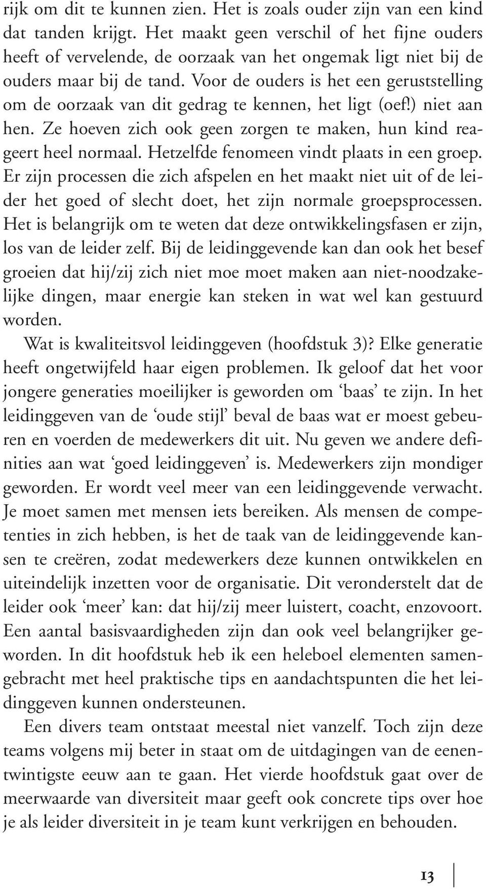 Voor de ouders is het een geruststelling om de oorzaak van dit gedrag te kennen, het ligt (oef!) niet aan hen. Ze hoeven zich ook geen zorgen te maken, hun kind reageert heel normaal.