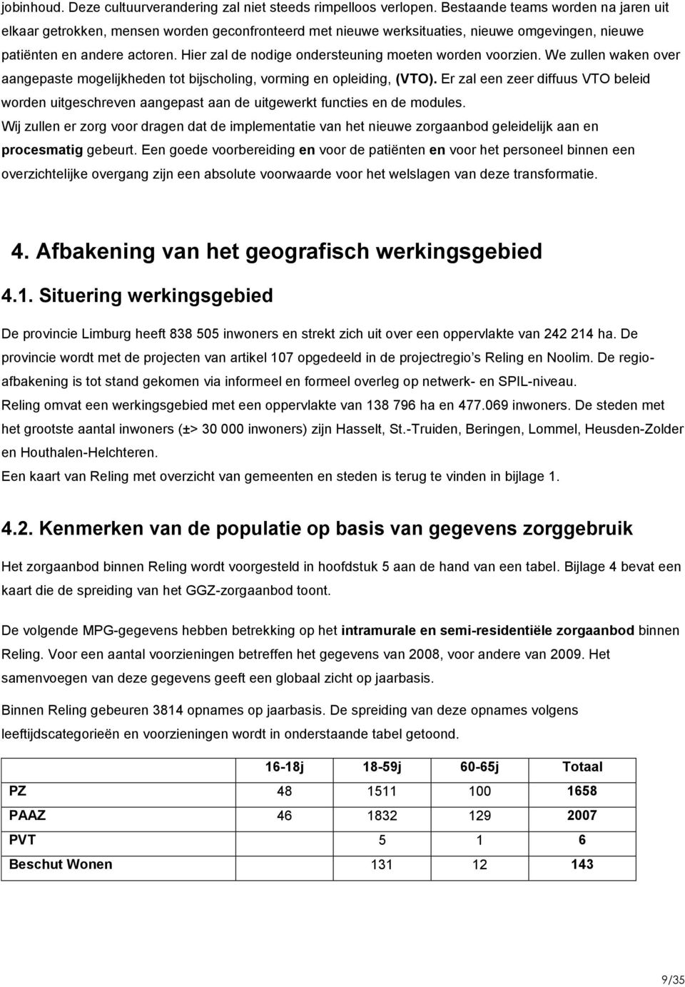 Hier zal de nodige ondersteuning moeten worden voorzien. We zullen waken over aangepaste mogelijkheden tot bijscholing, vorming en opleiding, (VTO).