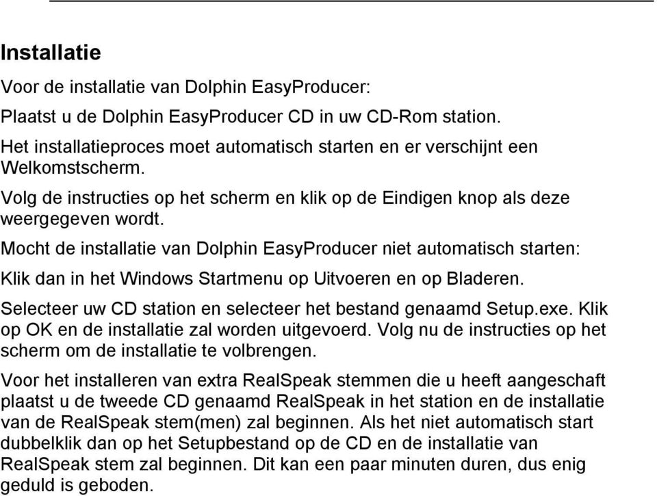 Mocht de installatie van Dolphin EasyProducer niet automatisch starten: Klik dan in het Windows Startmenu op Uitvoeren en op Bladeren. Selecteer uw CD station en selecteer het bestand genaamd Setup.