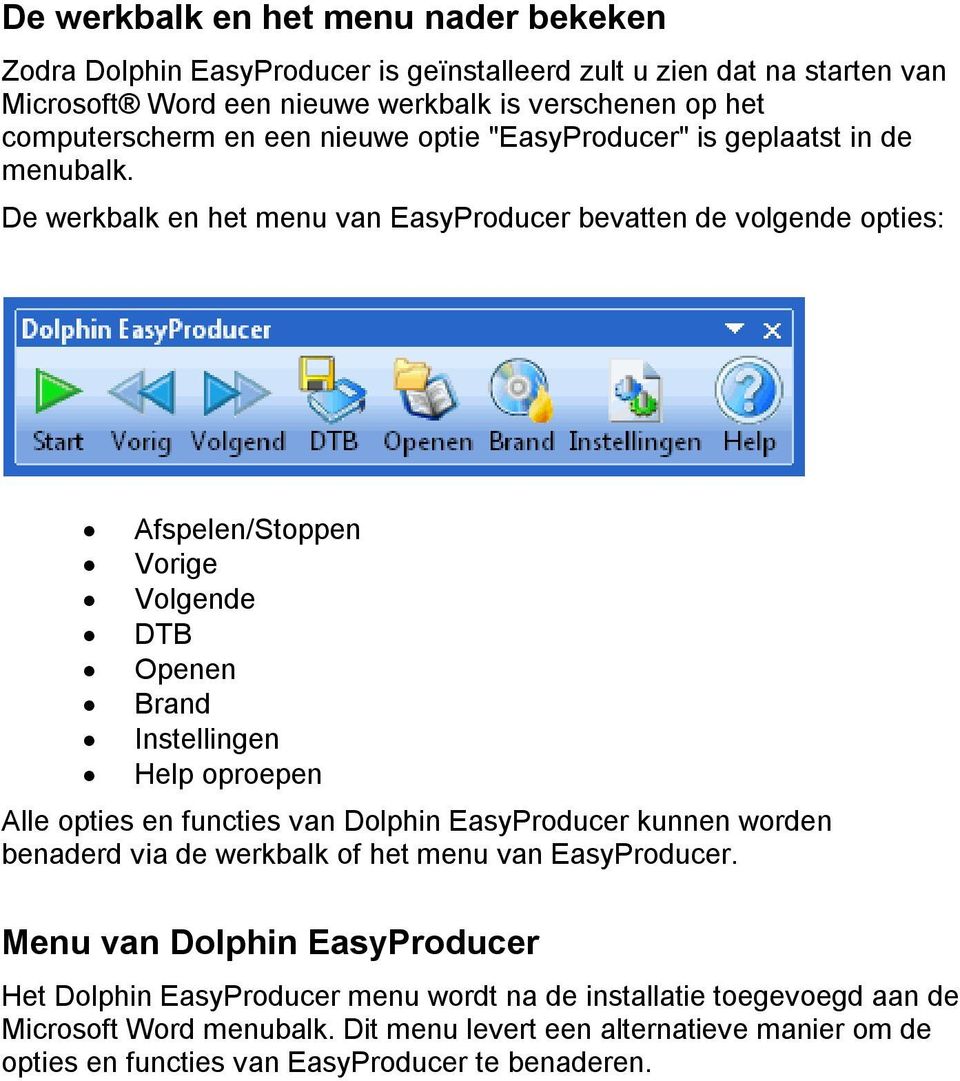 De werkbalk en het menu van EasyProducer bevatten de volgende opties: Afspelen/Stoppen Vorige Volgende DTB Openen Brand Instellingen Help oproepen Alle opties en functies van Dolphin