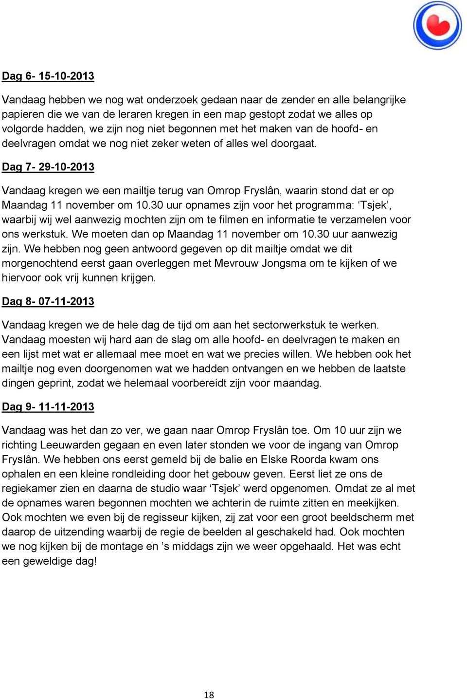 Dag 7-29-10-2013 Vandaag kregen we een mailtje terug van Omrop Fryslân, waarin stond dat er op Maandag 11 november om 10.