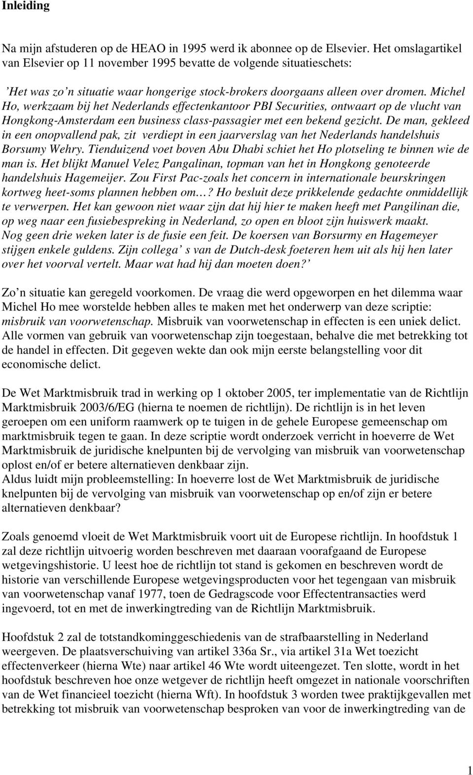 Michel Ho, werkzaam bij het Nederlands effectenkantoor PBI Securities, ontwaart op de vlucht van Hongkong-Amsterdam een business class-passagier met een bekend gezicht.