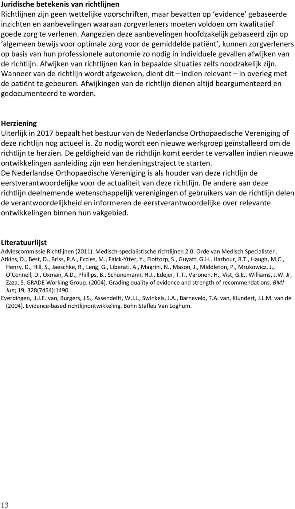 Aangezien deze aanbevelingen hoofdzakelijk gebaseerd zijn op algemeen bewijs voor optimale zorg voor de gemiddelde patiënt, kunnen zorgverleners op basis van hun professionele autonomie zo nodig in