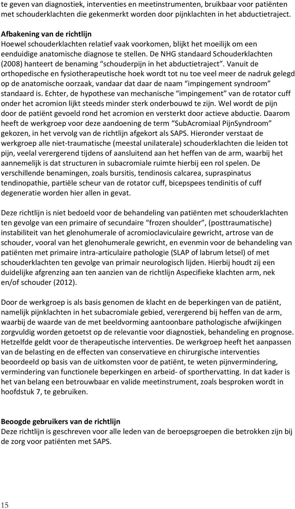 De NHG standaard Schouderklachten (2008) hanteert de benaming schouderpijn in het abductietraject.