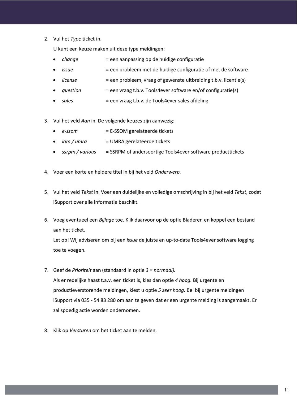 gewenste uitbreiding t.b.v. licentie(s) question = een vraag t.b.v. Tools4ever software en/of configuratie(s) sales = een vraag t.b.v. de Tools4ever sales afdeling 3. Vul het veld Aan in.