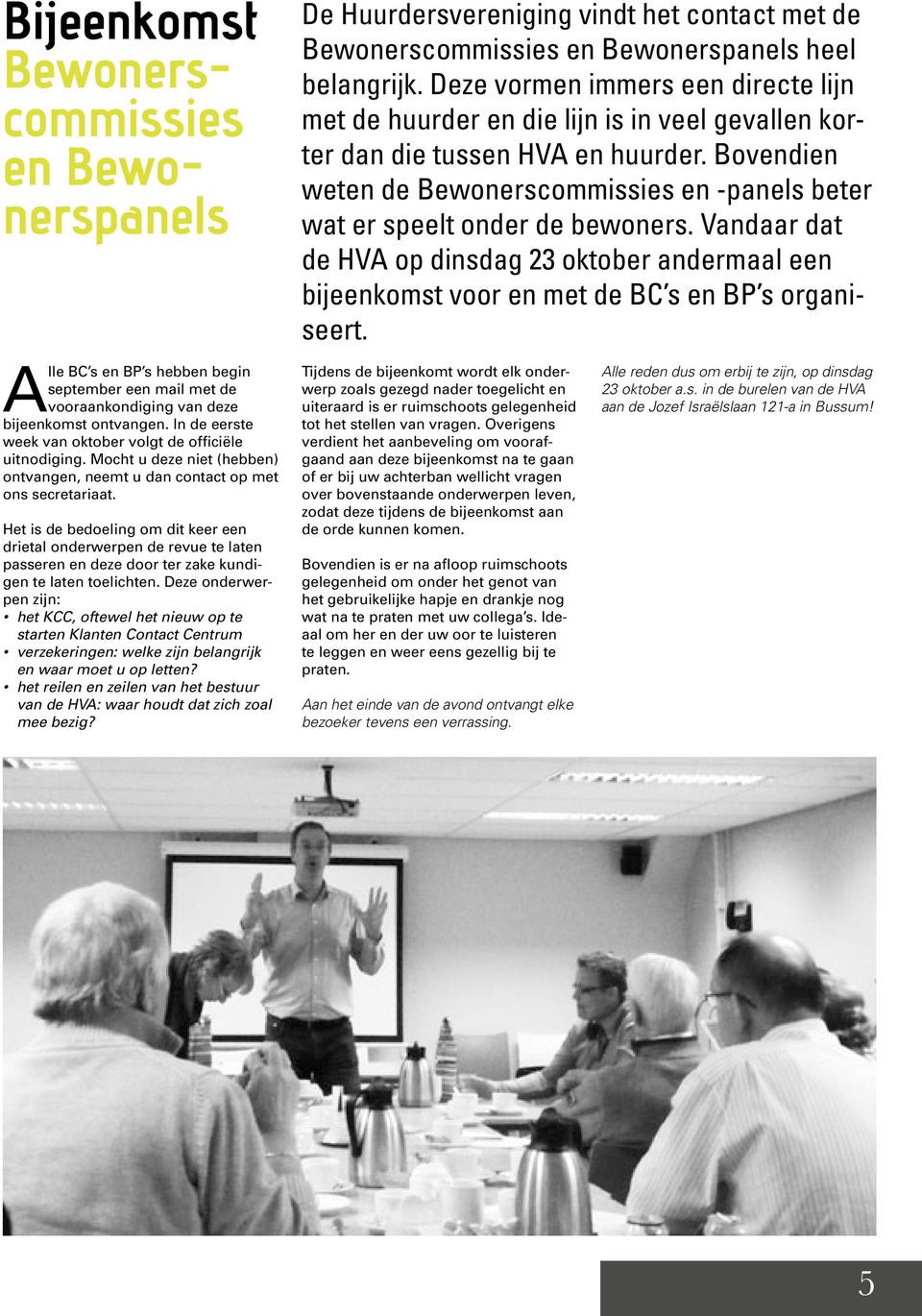 Bovendien weten de Bewonerscommissies en -panels beter wat er speelt onder de bewoners. Vandaar dat de HVA op dinsdag 23 oktober andermaal een bijeenkomst voor en met de BC s en BP s organiseert.