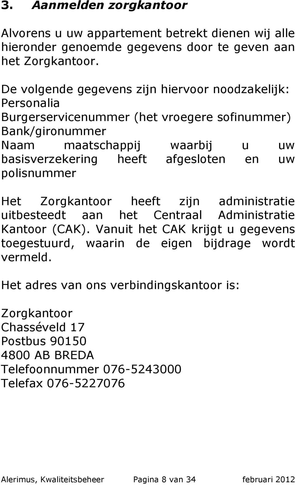 afgesloten en uw polisnummer Het Zorgkantoor heeft zijn administratie uitbesteedt aan het Centraal Administratie Kantoor (CAK).