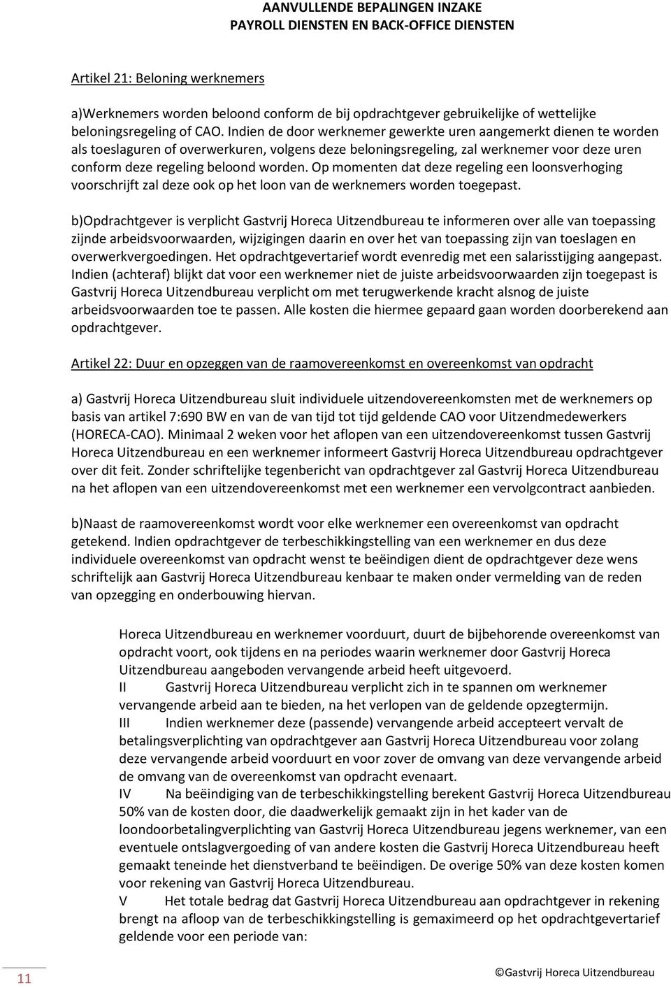 Indien de door werknemer gewerkte uren aangemerkt dienen te worden als toeslaguren of overwerkuren, volgens deze beloningsregeling, zal werknemer voor deze uren conform deze regeling beloond worden.