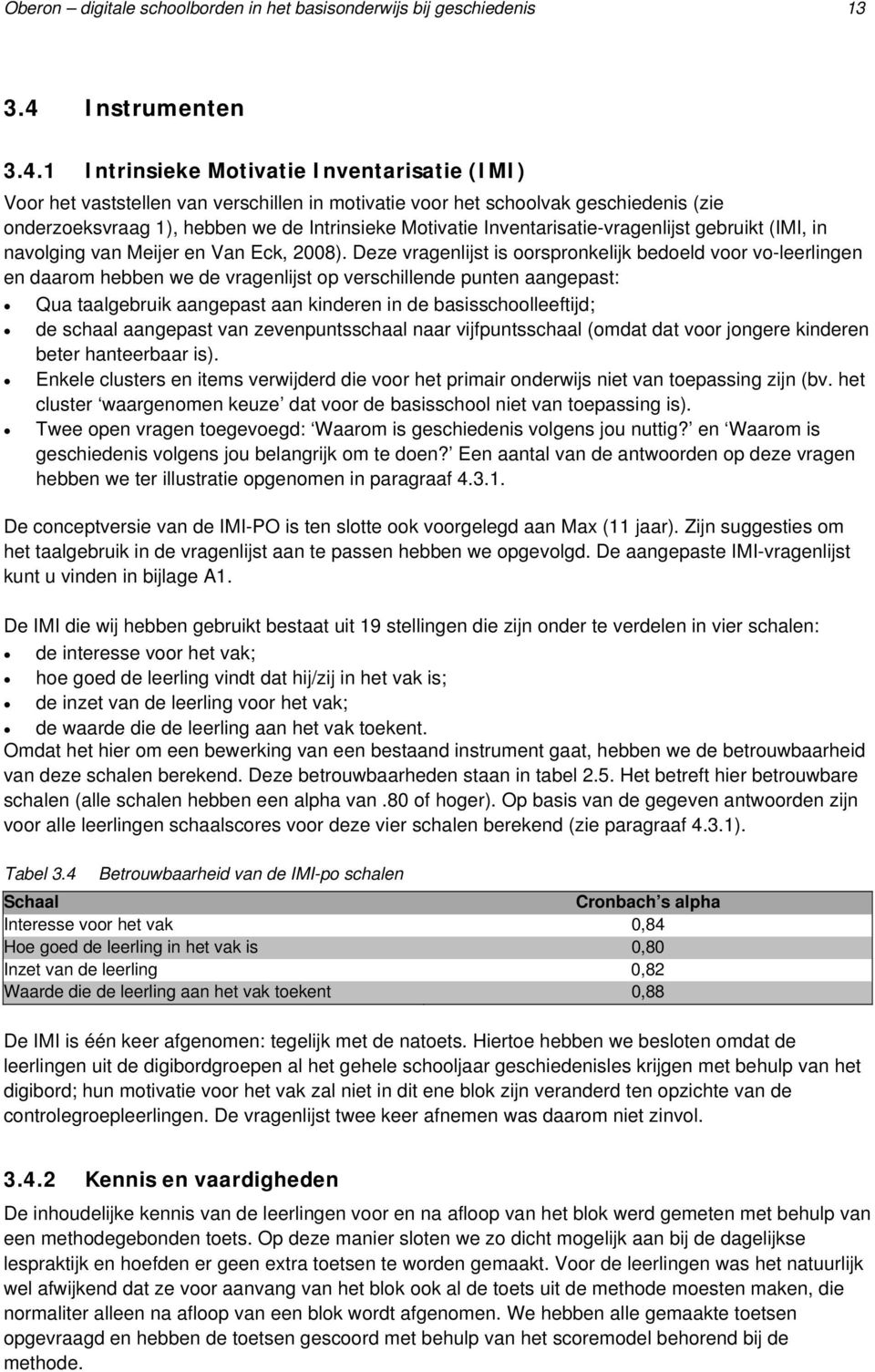 1 Intrinsieke Motivatie Inventarisatie (IMI) Voor het vaststellen van verschillen in motivatie voor het schoolvak geschiedenis (zie onderzoeksvraag 1), hebben we de Intrinsieke Motivatie