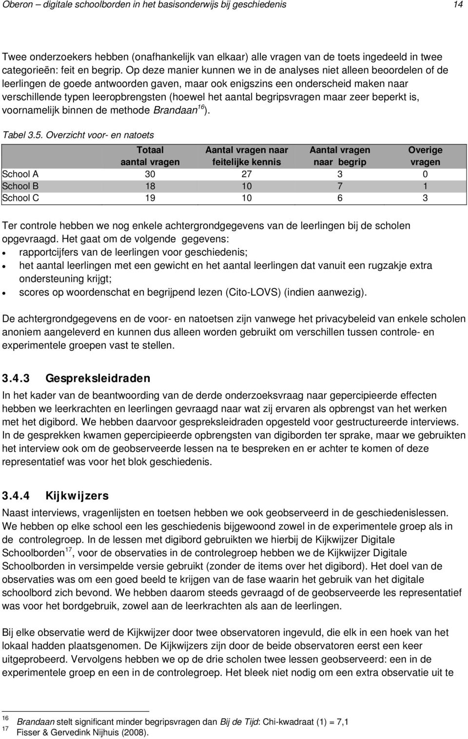 het aantal begripsvragen maar zeer beperkt is, voornamelijk binnen de methode Brandaan 16 ). Tabel 3.5.