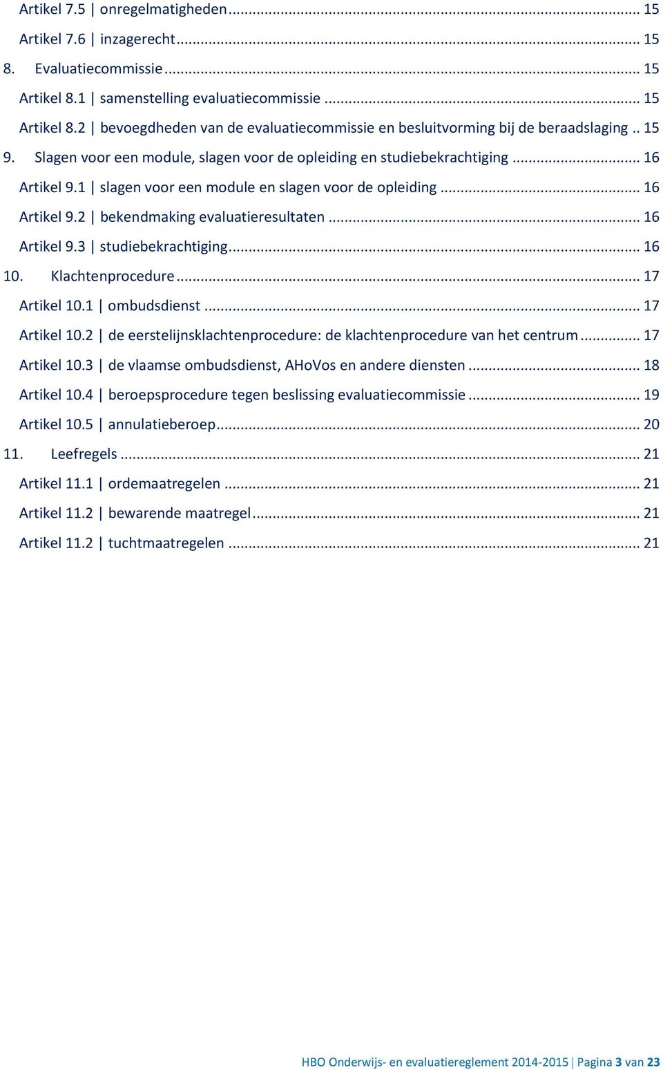 .. 16 Artikel 9.3 studiebekrachtiging... 16 10. Klachtenprocedure... 17 Artikel 10.1 ombudsdienst... 17 Artikel 10.2 de eerstelijnsklachtenprocedure: de klachtenprocedure van het centrum.