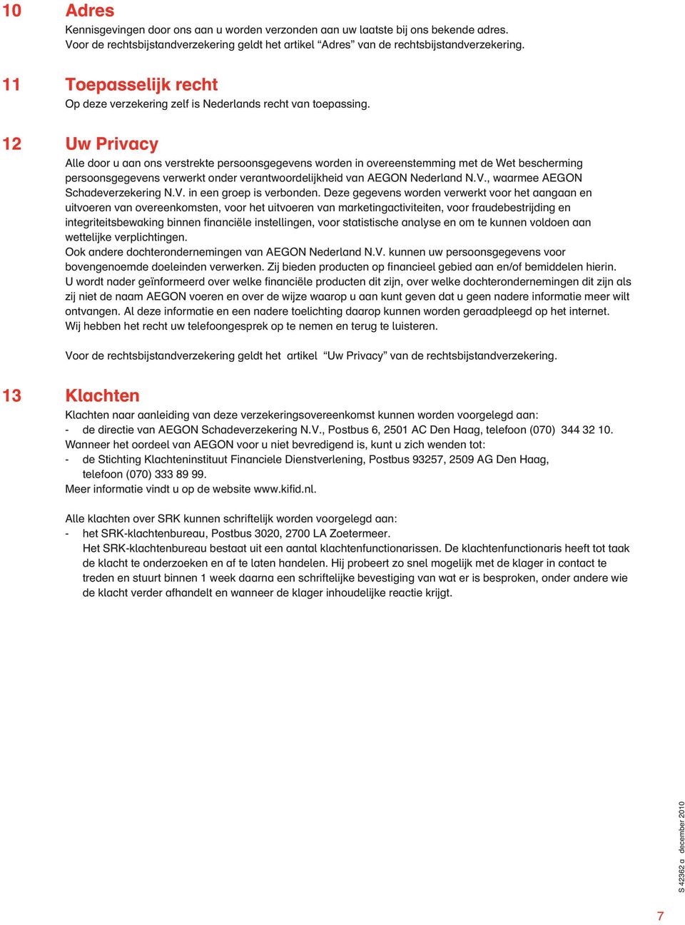 12 Uw Privacy Alle door u aan ons verstrekte persoonsgegevens worden in overeenstemming met de Wet bescherming persoonsgegevens verwerkt onder verantwoordelijkheid van AEGON Nederland N.V.