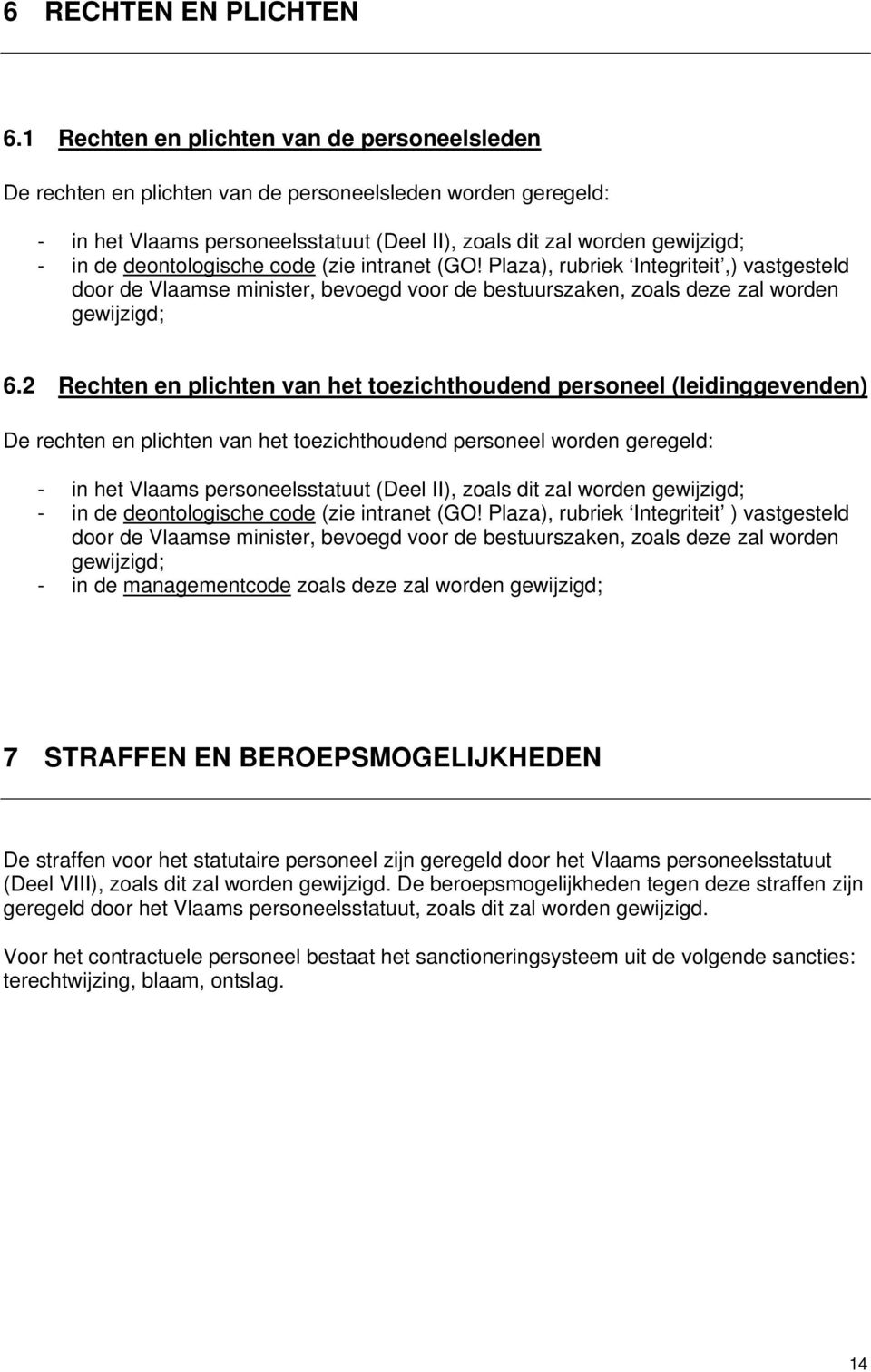 deontologische code (zie intranet (GO! Plaza), rubriek Integriteit,) vastgesteld door de Vlaamse minister, bevoegd voor de bestuurszaken, zoals deze zal worden gewijzigd; 6.