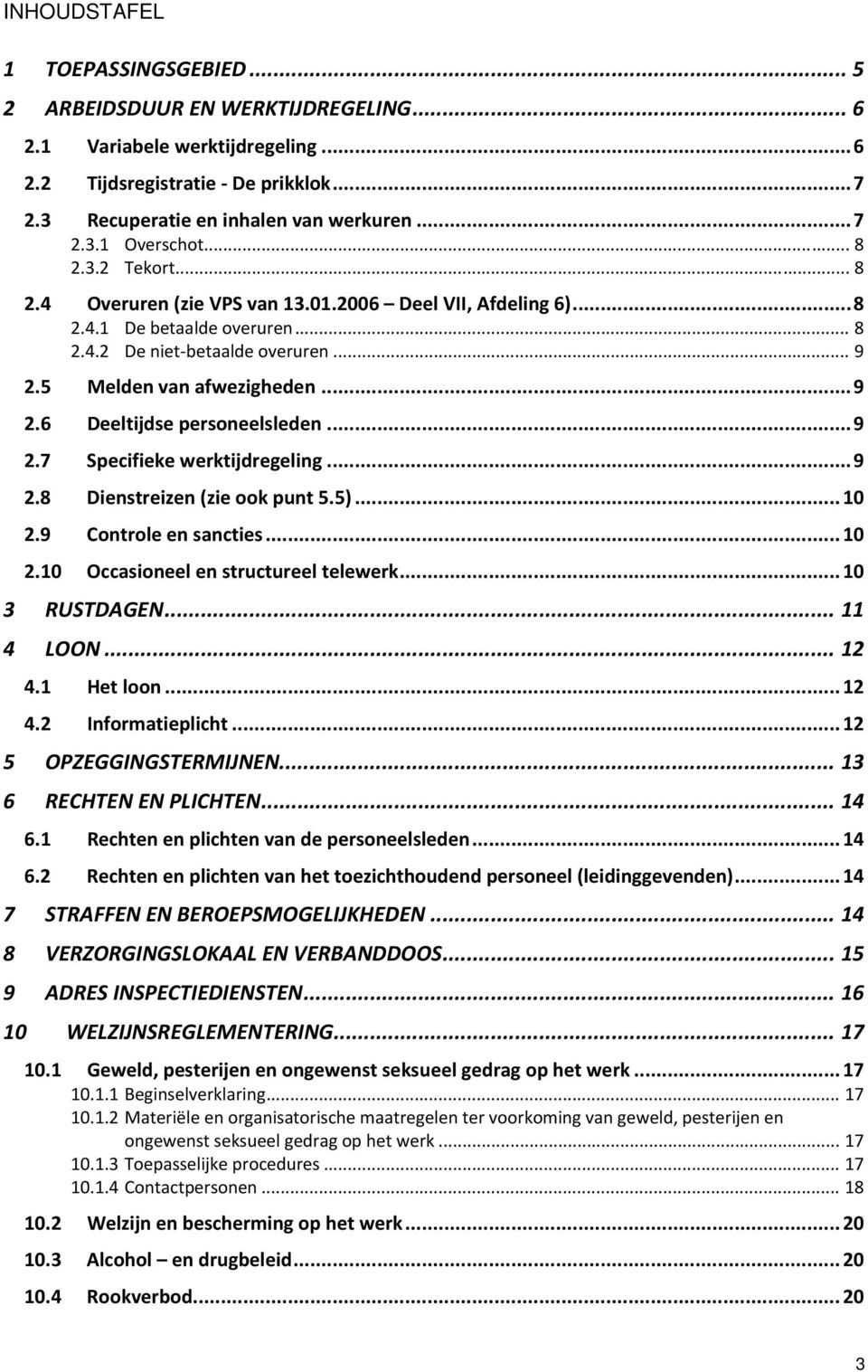 .. 9 2.7 Specifieke werktijdregeling... 9 2.8 Dienstreizen (zie ook punt 5.5)... 10 2.9 Controle en sancties... 10 2.10 Occasioneel en structureel telewerk... 10 3 RUSTDAGEN... 11 4 LOON... 12 4.