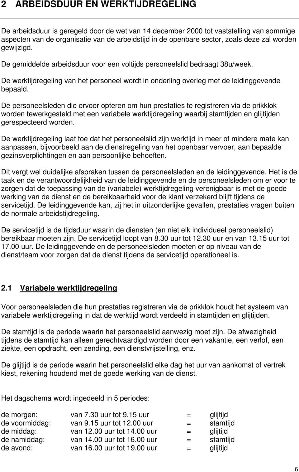 De personeelsleden die ervoor opteren om hun prestaties te registreren via de prikklok worden tewerkgesteld met een variabele werktijdregeling waarbij stamtijden en glijtijden gerespecteerd worden.