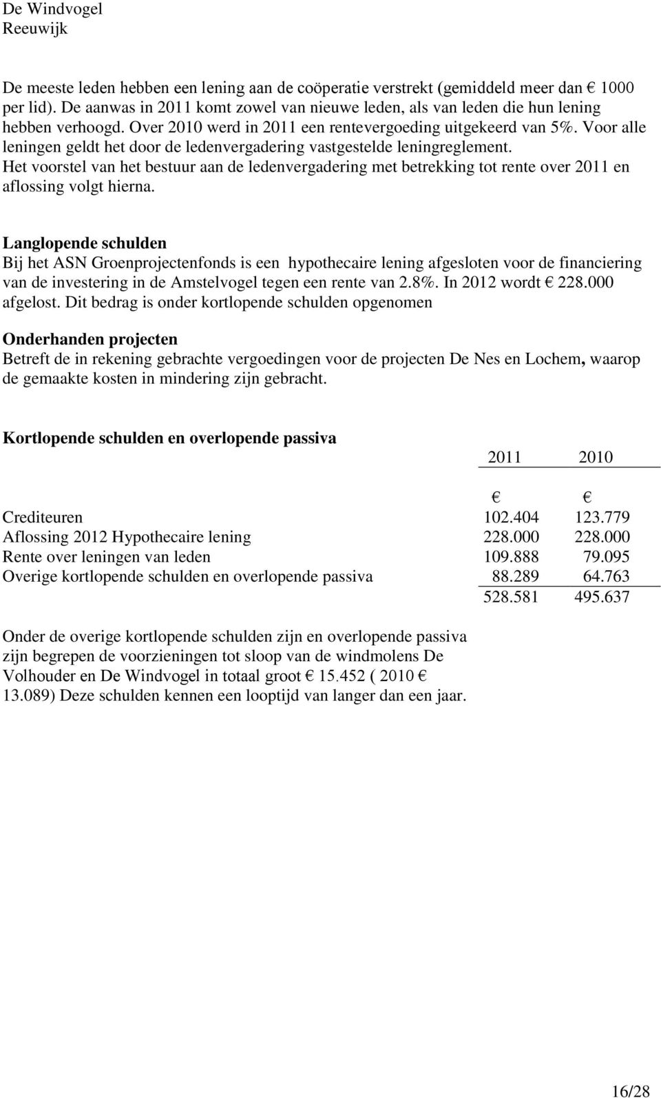 Het voorstel van het bestuur aan de ledenvergadering met betrekking tot rente over 2011 en aflossing volgt hierna.