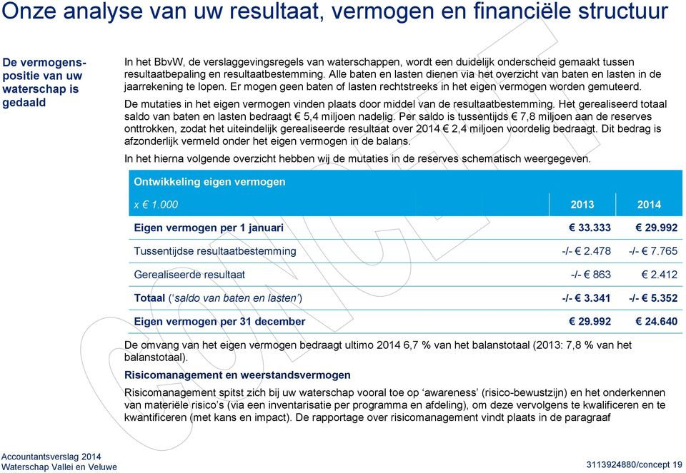 Er mogen geen baten of lasten rechtstreeks in het eigen vermogen worden gemuteerd. De mutaties in het eigen vermogen vinden plaats door middel van de resultaatbestemming.