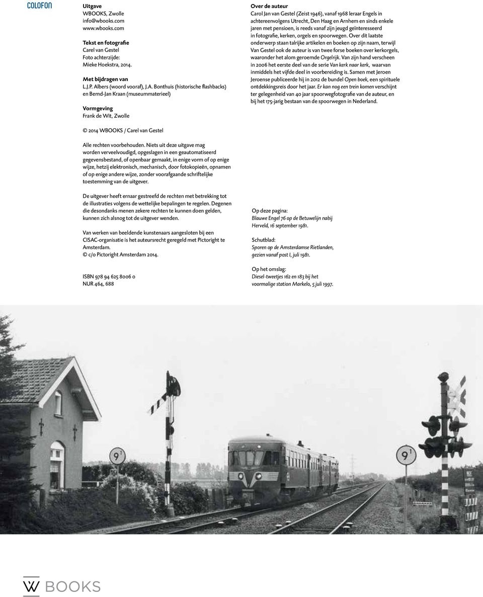 Bonthuis (historische flashbacks) en Bernd-Jan Kraan (museummaterieel) Vormgeving Frank de Wit, Zwolle 2014 WBOOKS / Carel van Gestel Over de auteur Carol Jan van Gestel (Zeist 1946), vanaf 1968